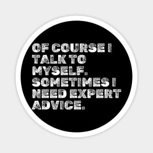 Funny Sayings : Of course I talk to myself. Sometimes I need expert advice. Magnet